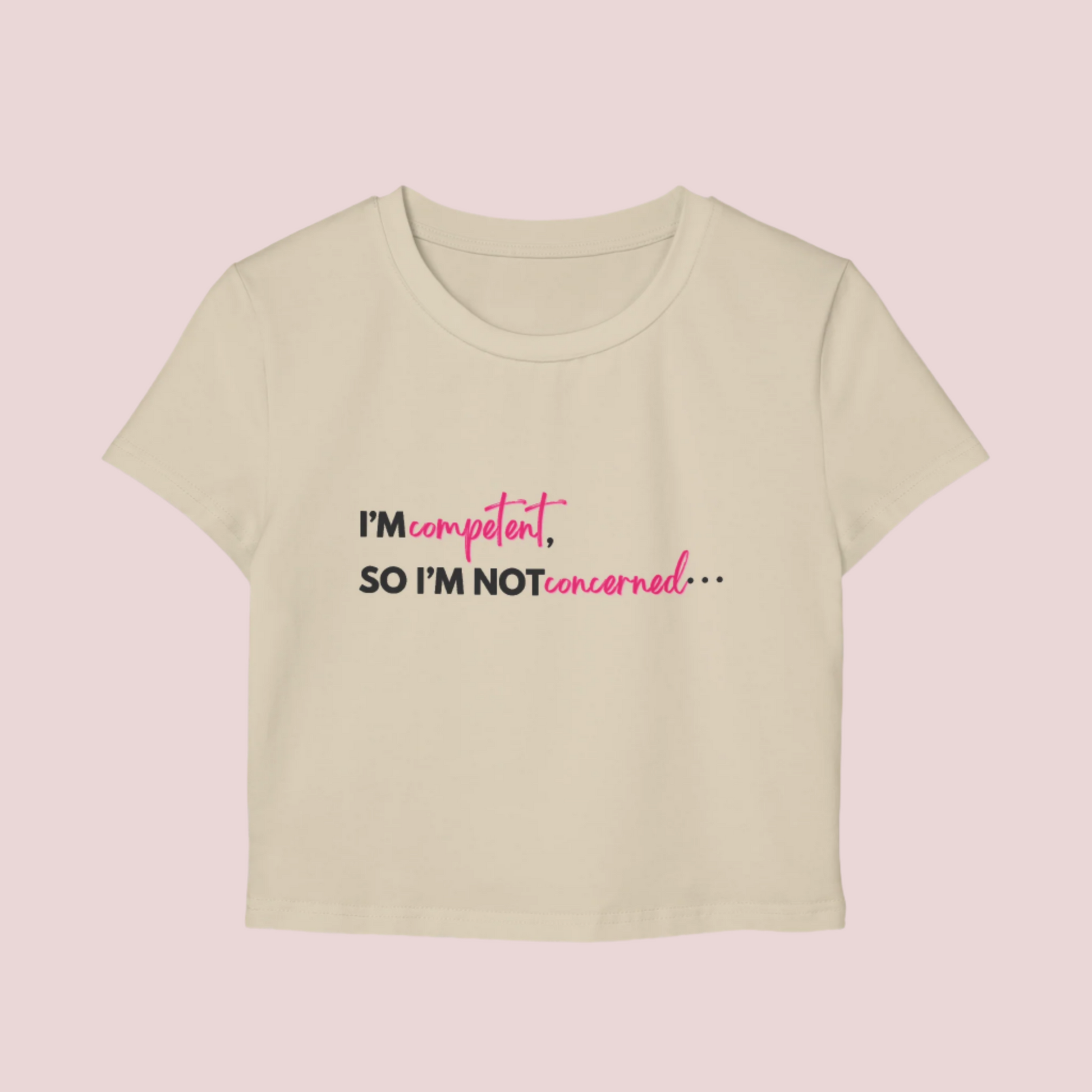 A cream roundneck cropped tee with the slogan "I'm competent, so I'm not concerned".