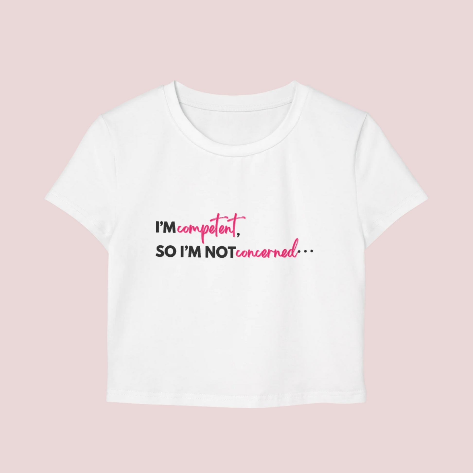 A white roundneck cropped tee with the slogan "I'm competent, so I'm not concerned".