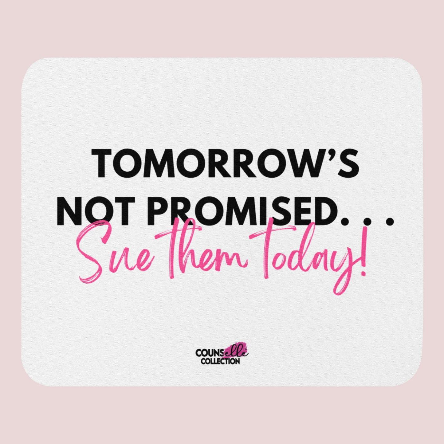 A white mousepad featuring the text "TOMORROW'S NOT PROMISED... Sue them today!" and the counsellecollection logo at the bottom.