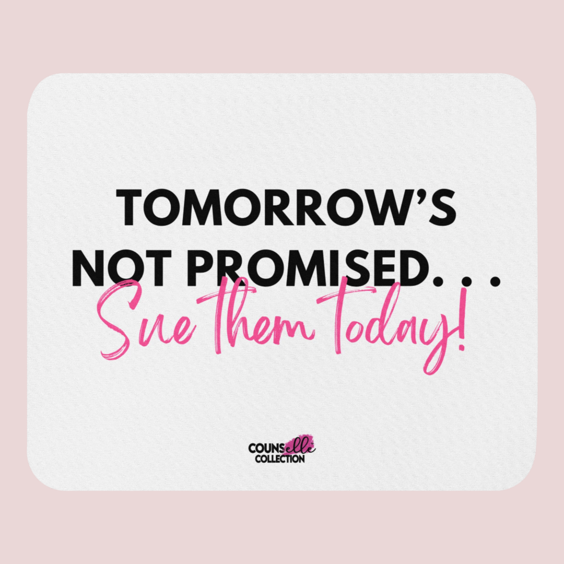 A white mousepad featuring the text "TOMORROW'S NOT PROMISED... Sue them today!" and the counsellecollection logo at the bottom.