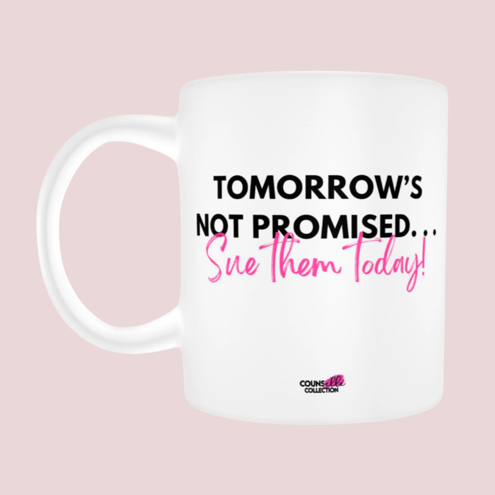 A ceramic mug featuring the words "TOMORROW'S NOT PROMISED" in black bold text and the words "Sue them Today"  in pink Script Font