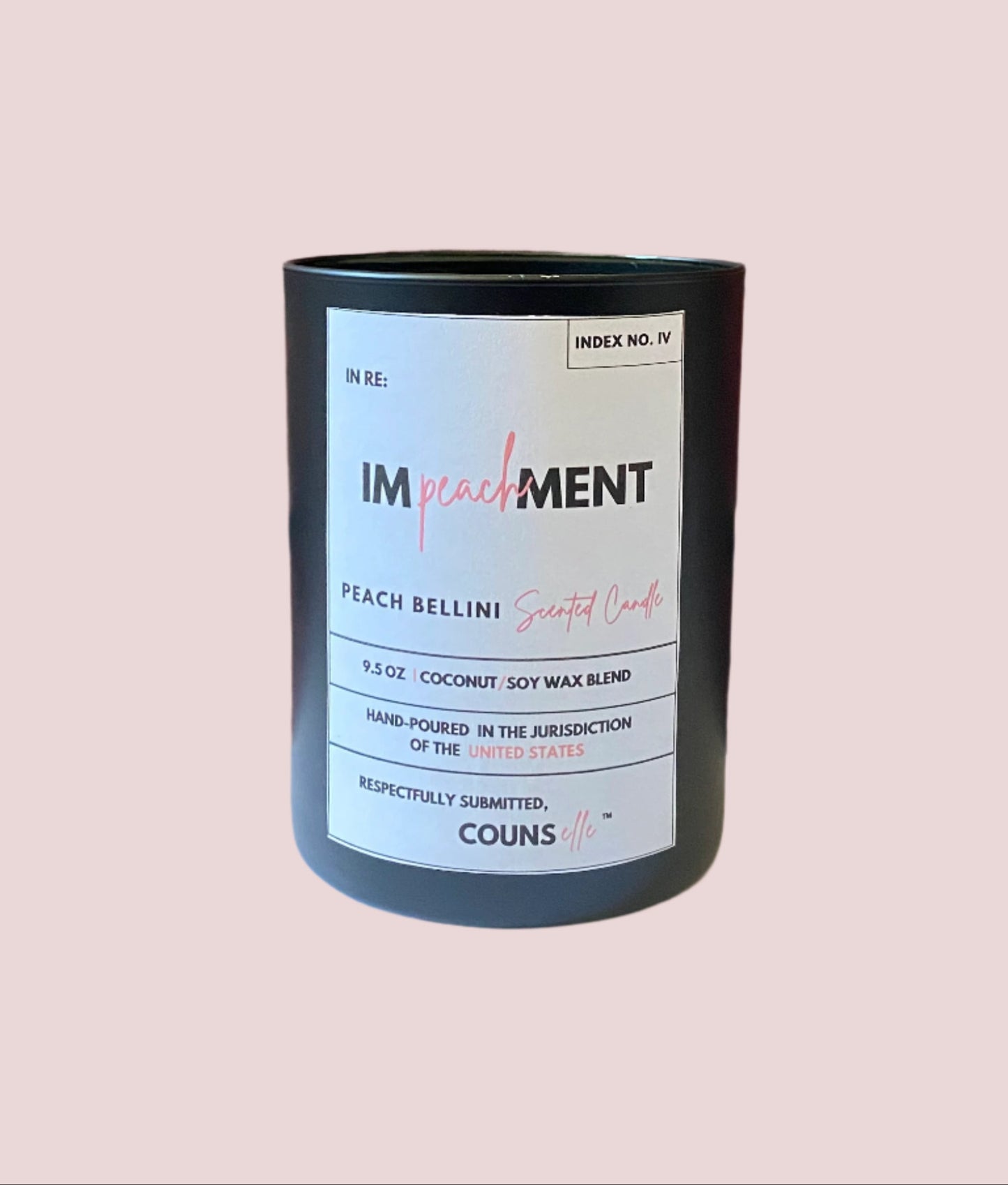 A candle in a black container with a white label featuring the text "INDEX NO. IV", "IN RE:", "IMpeachMENT", "PEACH BELLINI SCENTED CANDLE", "9.5 oz", "COCONUT/SOY WAX BLEND", "HAND-POURED IN THE JURISDICTION OF THE UNITED STATES", "RESPECTFULLY SUBMITTED", with the counsellecollection logo at the bottom of the design.