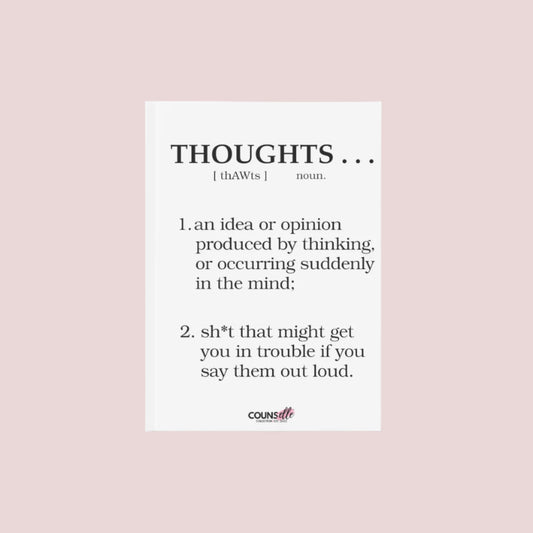 A journal with a white cover, showing the text: "THOUGHTS...", "[thAWts]", "noun.", "1. an idea or opinion produced by thinking, or occurring suddenly in the mind;", "sh*t that might get you in trouble if you say them out loud.", with the counsellecollection logo at the bottom center of the cover .