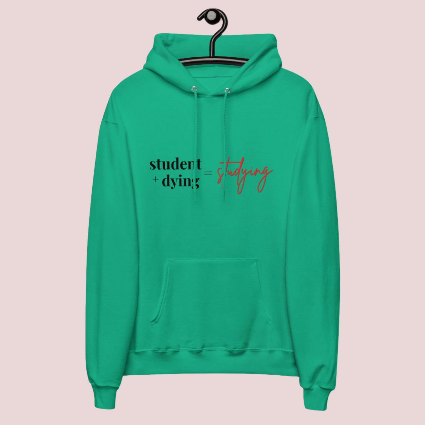 A green hoodie showing the text "student + dying = studying" ™